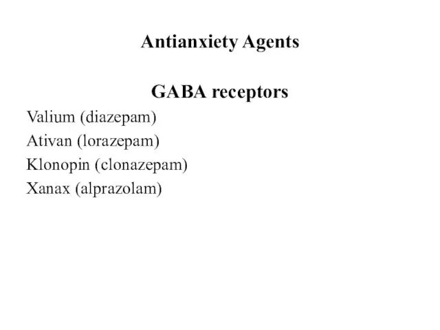 Antianxiety Agents GABA receptors Valium (diazepam) Ativan (lorazepam) Klonopin (clonazepam) Xanax (alprazolam)