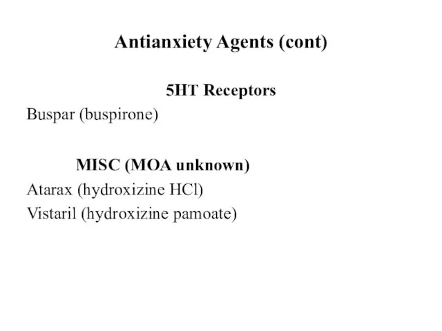 Antianxiety Agents (cont) 5HT Receptors Buspar (buspirone) MISC (MOA unknown) Atarax (hydroxizine HCl) Vistaril (hydroxizine pamoate)