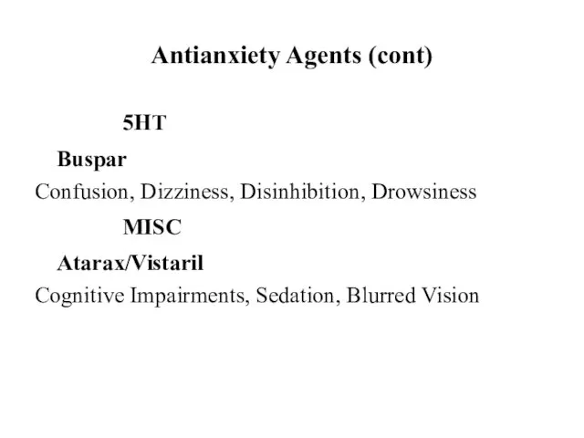 Antianxiety Agents (cont) 5HT Buspar Confusion, Dizziness, Disinhibition, Drowsiness MISC Atarax/Vistaril Cognitive Impairments, Sedation, Blurred Vision