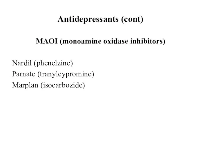 Antidepressants (cont) MAOI (monoamine oxidase inhibitors) Nardil (phenelzine) Parnate (tranylcypromine) Marplan (isocarbozide)