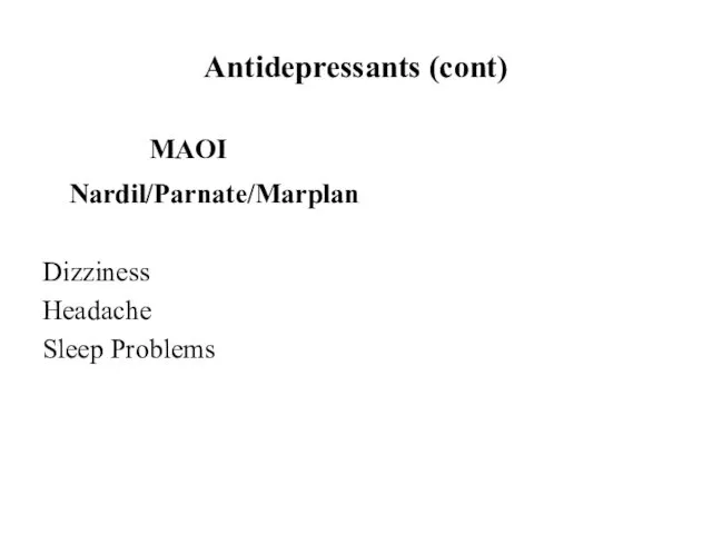 Antidepressants (cont) MAOI Nardil/Parnate/Marplan Dizziness Headache Sleep Problems