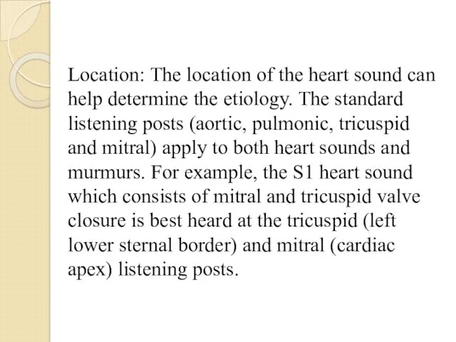 Location: The location of the heart sound can help determine
