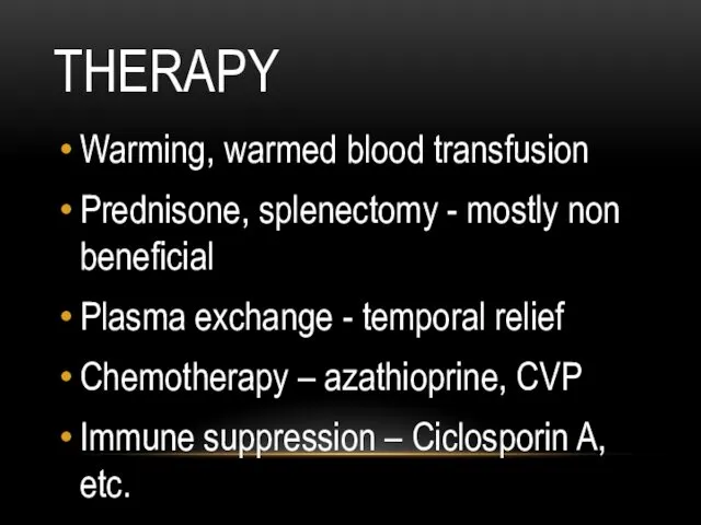 THERAPY Warming, warmed blood transfusion Prednisone, splenectomy - mostly non