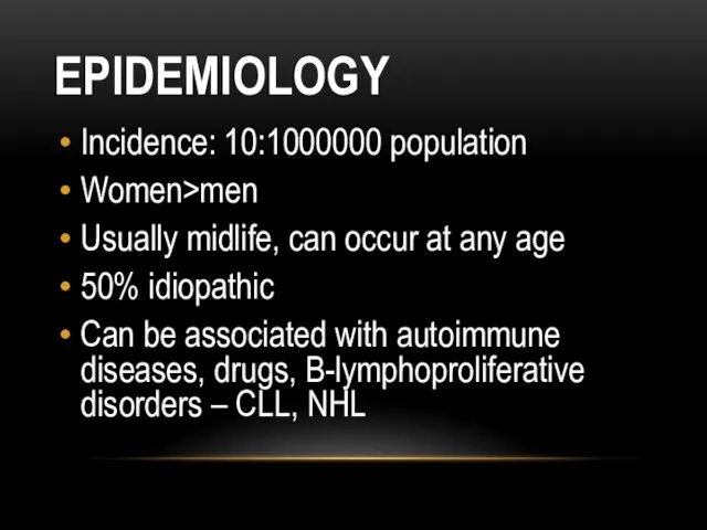 EPIDEMIOLOGY Incidence: 10:1000000 population Women>men Usually midlife, can occur at