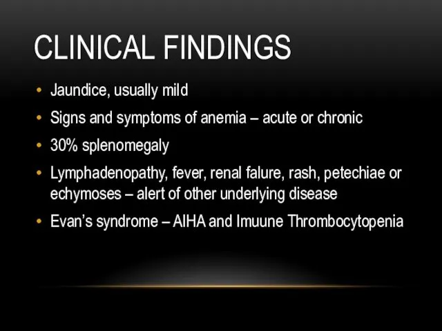 CLINICAL FINDINGS Jaundice, usually mild Signs and symptoms of anemia