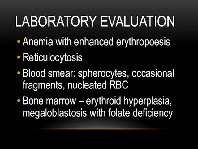 LABORATORY EVALUATION Anemia with enhanced erythropoesis Reticulocytosis Blood smear: spherocytes,