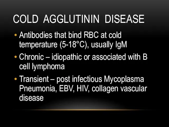 COLD AGGLUTININ DISEASE Antibodies that bind RBC at cold temperature