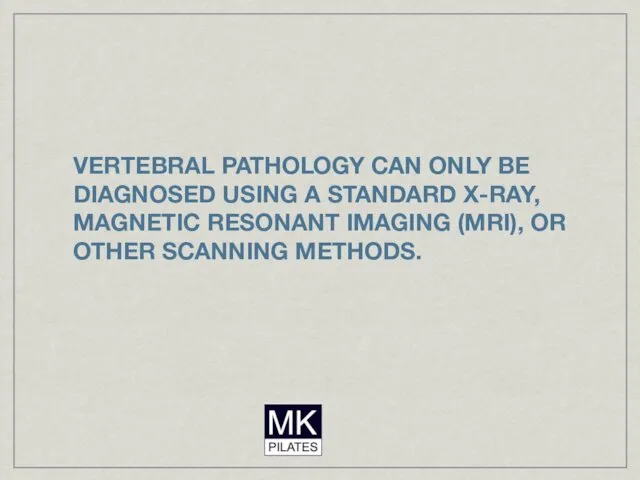 VERTEBRAL PATHOLOGY CAN ONLY BE DIAGNOSED USING A STANDARD X-RAY,