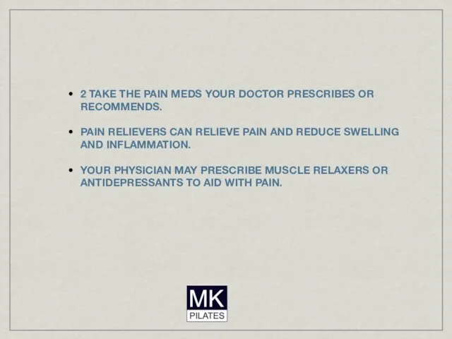 2 TAKE THE PAIN MEDS YOUR DOCTOR PRESCRIBES OR RECOMMENDS.