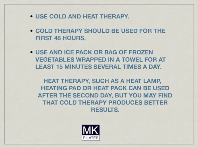 USE COLD AND HEAT THERAPY. COLD THERAPY SHOULD BE USED