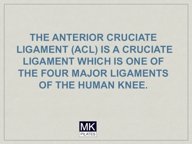 THE ANTERIOR CRUCIATE LIGAMENT (ACL) IS A CRUCIATE LIGAMENT WHICH