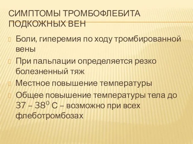 СИМПТОМЫ ТРОМБОФЛЕБИТА ПОДКОЖНЫХ ВЕН Боли, гиперемия по ходу тромбированной вены При пальпации определяется