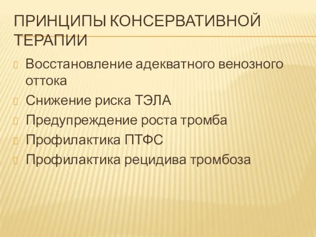 ПРИНЦИПЫ КОНСЕРВАТИВНОЙ ТЕРАПИИ Восстановление адекватного венозного оттока Снижение риска ТЭЛА