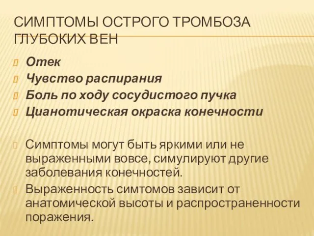 СИМПТОМЫ ОСТРОГО ТРОМБОЗА ГЛУБОКИХ ВЕН Отек Чувство распирания Боль по ходу сосудистого пучка