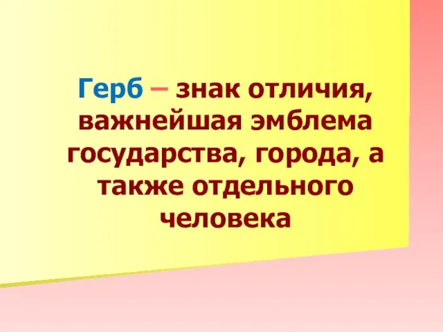 Герб – знак отличия, важнейшая эмблема государства, города, а также отдельного человека