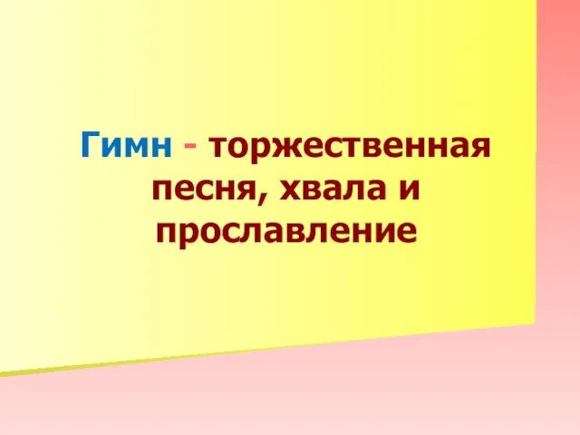 Гимн - торжественная песня, хвала и прославление