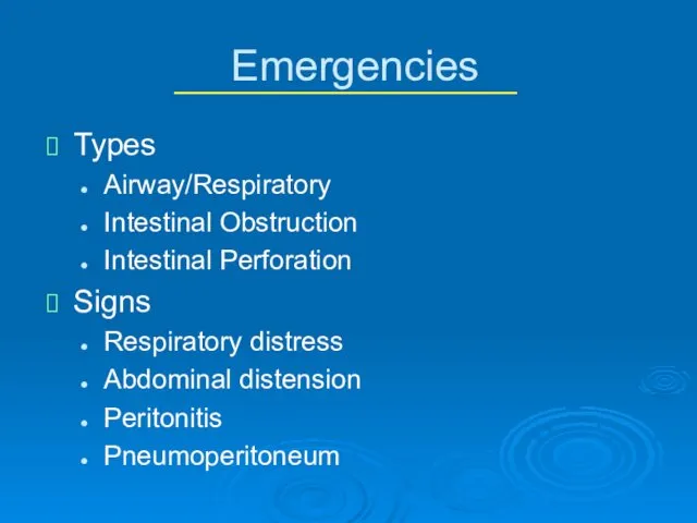 Emergencies Types Airway/Respiratory Intestinal Obstruction Intestinal Perforation Signs Respiratory distress Abdominal distension Peritonitis Pneumoperitoneum