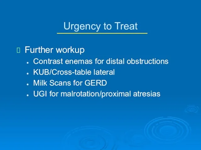 Urgency to Treat Further workup Contrast enemas for distal obstructions