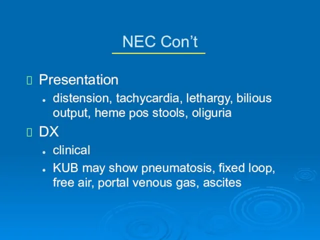 NEC Con’t Presentation distension, tachycardia, lethargy, bilious output, heme pos