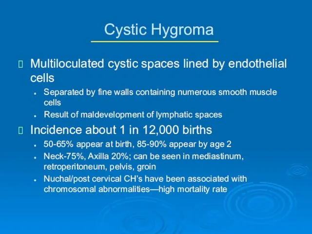 Cystic Hygroma Multiloculated cystic spaces lined by endothelial cells Separated