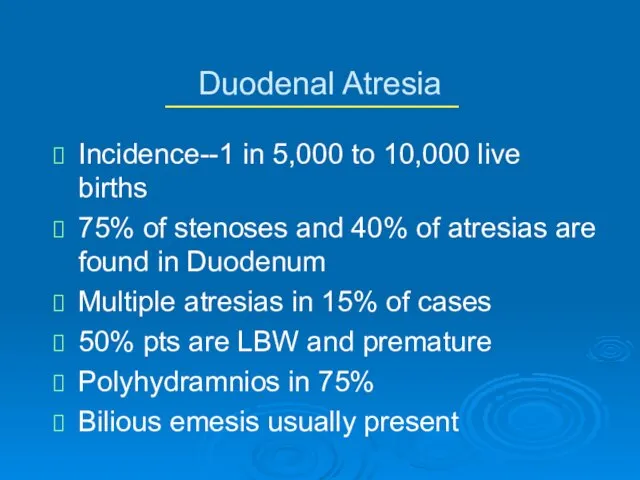 Duodenal Atresia Incidence--1 in 5,000 to 10,000 live births 75%