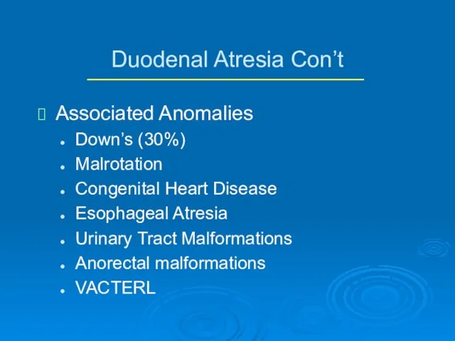 Duodenal Atresia Con’t Associated Anomalies Down’s (30%) Malrotation Congenital Heart