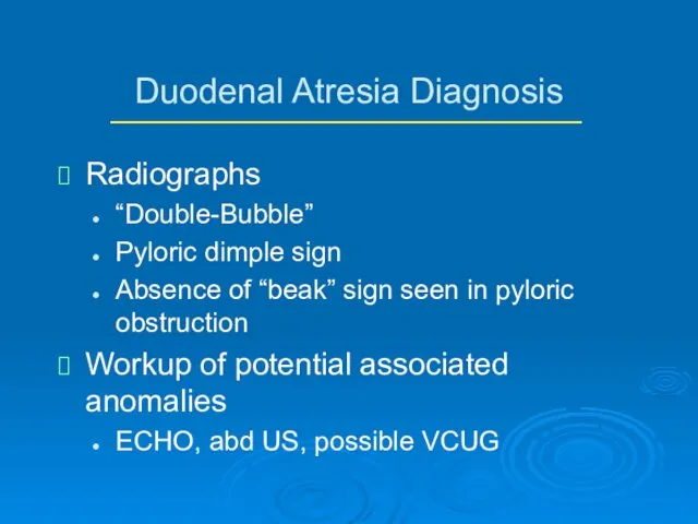 Duodenal Atresia Diagnosis Radiographs “Double-Bubble” Pyloric dimple sign Absence of