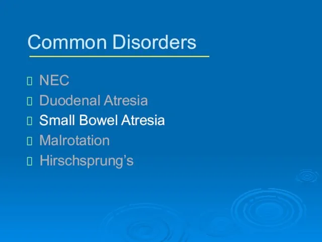 Common Disorders NEC Duodenal Atresia Small Bowel Atresia Malrotation Hirschsprung’s