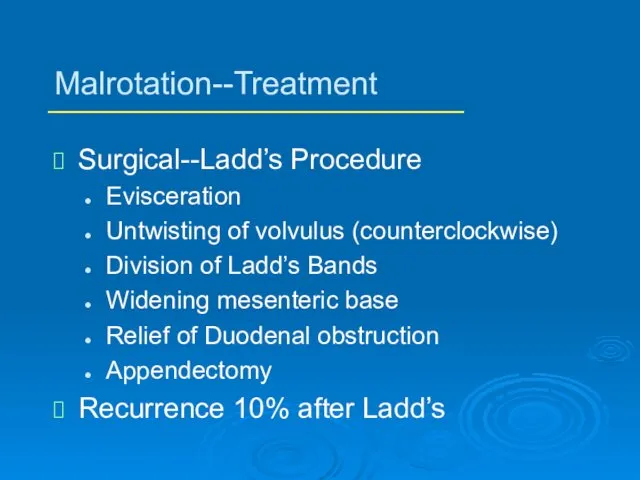 Malrotation--Treatment Surgical--Ladd’s Procedure Evisceration Untwisting of volvulus (counterclockwise) Division of