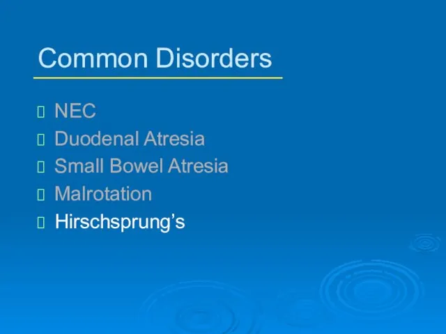 Common Disorders NEC Duodenal Atresia Small Bowel Atresia Malrotation Hirschsprung’s