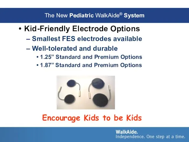 Kid-Friendly Electrode Options Smallest FES electrodes available Well-tolerated and durable