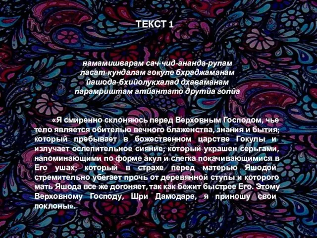 ТЕКСТ 1 намамишварам сач-чид-ананда-рупам ласат-кундалам гокуле бхраджаманам йашода-бхийолукхалад дхаваманам парамриштам