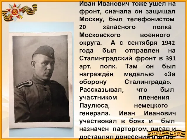 Иван Иванович тоже ушел на фронт, сначала он защищал Москву, был телефонистом 20