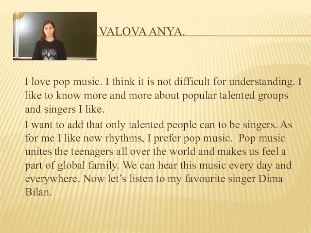VALOVA ANYA. I love pop music. I think it is not difficult for