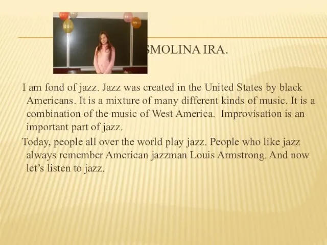 SMOLINA IRA. I am fond of jazz. Jazz was created in the United