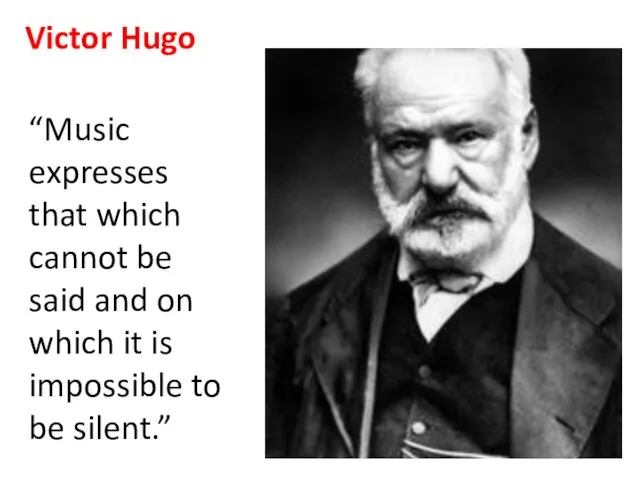 Victor Hugo “Music expresses that which cannot be said and