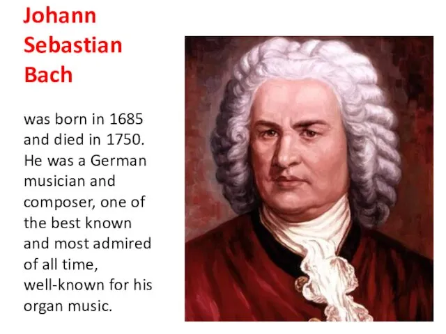 Johann Sebastian Bach was born in 1685 and died in