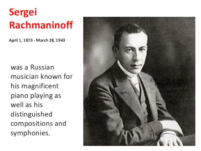 Sergei Rachmaninoff April 1, 1873 - March 28, 1943 was