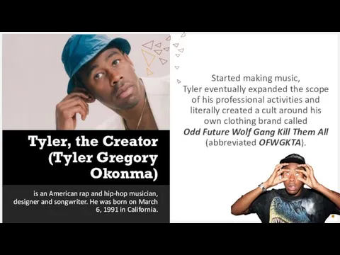 Tyler, the Creator (Tyler Gregory Okonma) is an American rap