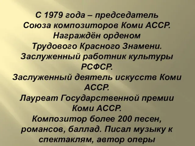 С 1979 года – председатель Союза композиторов Коми АССР. Награждён