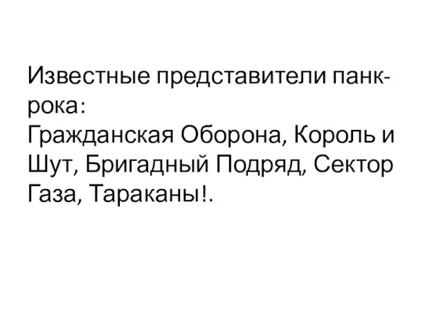 Известные представители панк-рока: Гражданская Оборона, Король и Шут, Бригадный Подряд, Сектор Газа, Тараканы!.