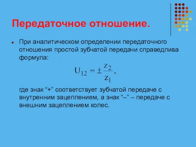 Передаточное отношение. При аналитическом определении передаточного отношения простой зубчатой передачи справедлива формула: где