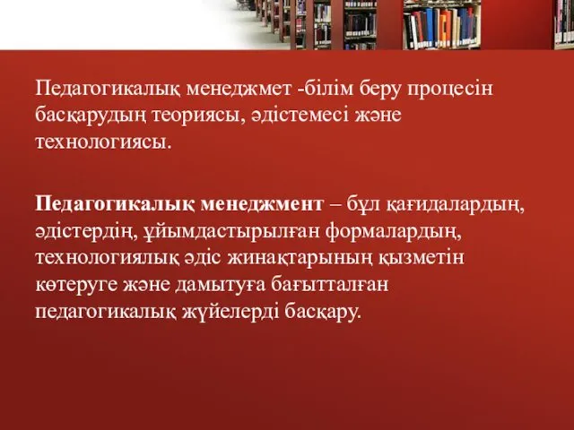 Педагогикалық менеджмет -білім беру процесін басқарудың теориясы, әдістемесі және технологиясы.