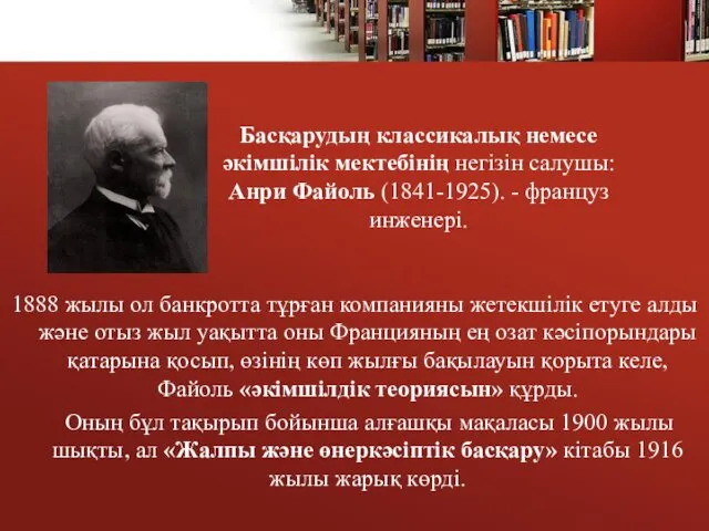 Басқарудың классикалық немесе әкімшілік мектебінің негізін салушы: Анри Файоль (1841-1925).