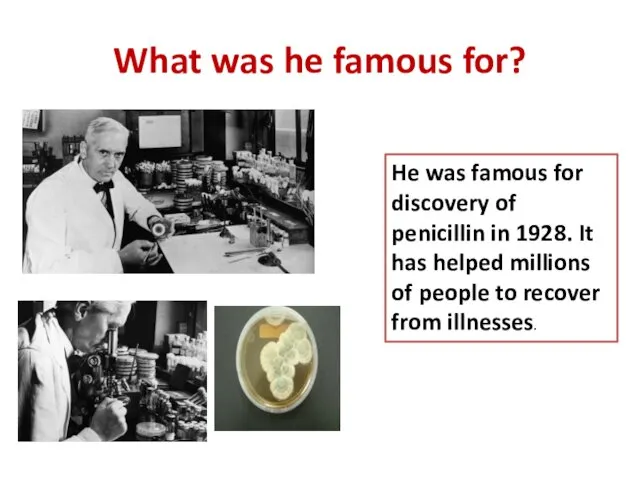What was he famous for? He was famous for discovery of penicillin in