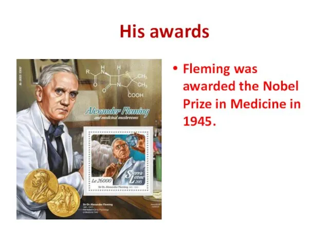 His awards Fleming was awarded the Nobel Prize in Medicine in 1945.