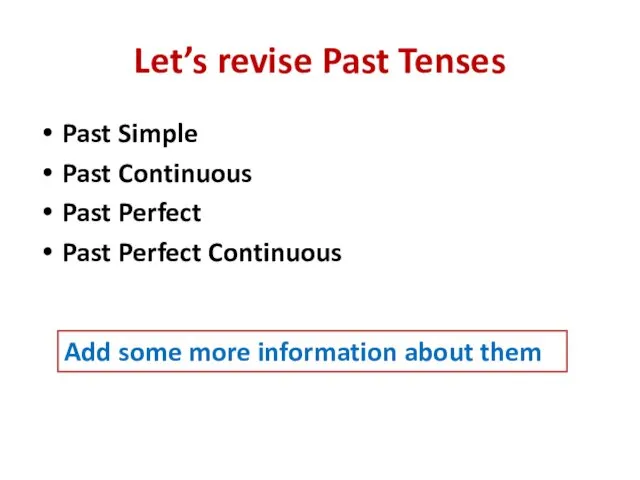 Let’s revise Past Tenses Past Simple Past Continuous Past Perfect Past Perfect Continuous