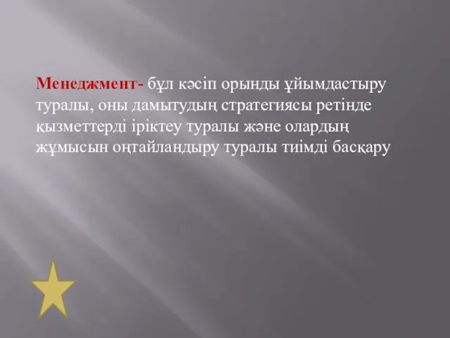 Менеджмент- бұл кәсіп орынды ұйымдастыру туралы, оны дамытудың стратегиясы ретінде