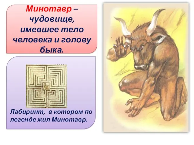 Минотавр – чудовище, имевшее тело человека и голову быка. Лабиринт, в котором по легенде жил Минотавр.