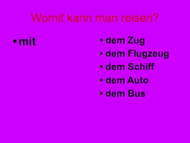 Womit kann man reisen? mit dem Zug dem Flugzeug dem Schiff dem Auto dem Bus